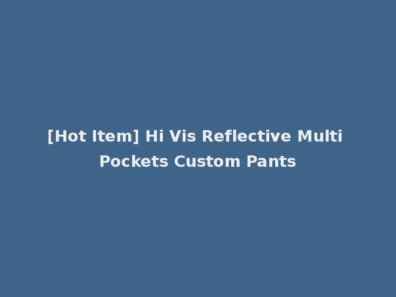 [Hot Item] Hi Vis Reflective Multi Pockets Custom Pants