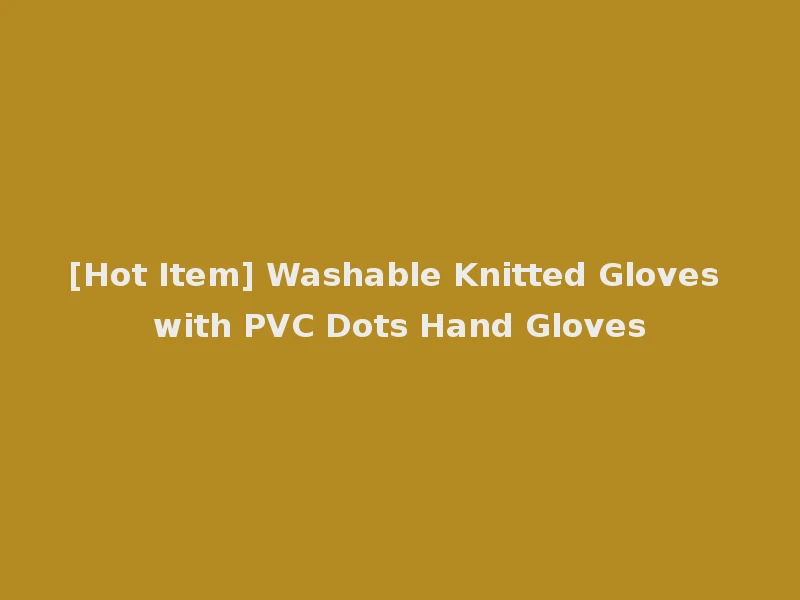 [Hot Item] Washable Knitted Gloves with PVC Dots Hand Gloves