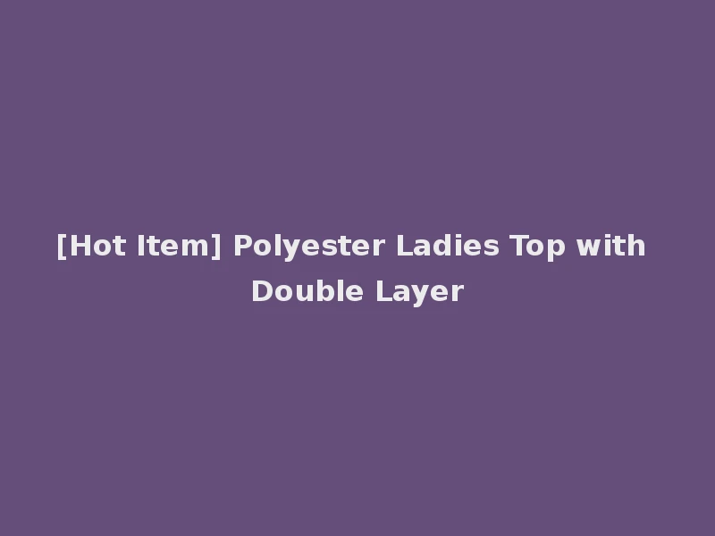[Hot Item] Polyester Ladies Top with Double Layer