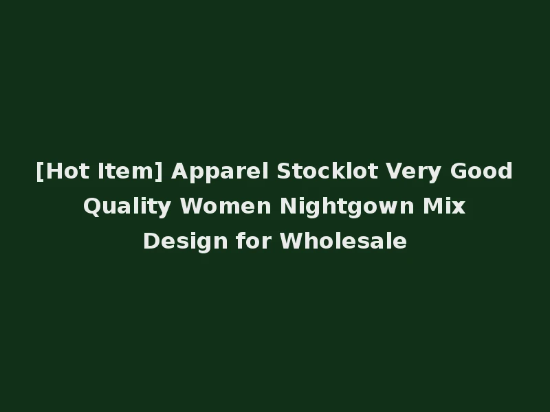 [Hot Item] Apparel Stocklot Very Good Quality Women Nightgown Mix Design for Wholesale