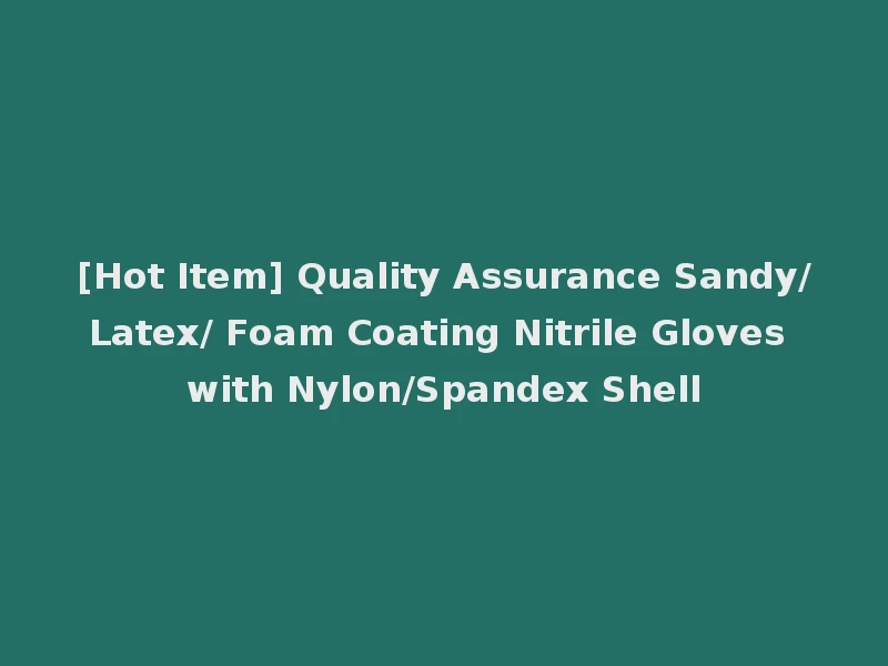 [Hot Item] Quality Assurance Sandy/Latex/ Foam Coating Nitrile Gloves with Nylon/Spandex Shell
