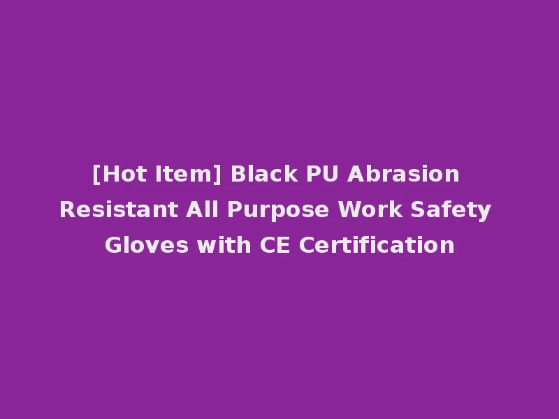 [Hot Item] Black PU Abrasion Resistant All Purpose Work Safety Gloves with CE Certification
