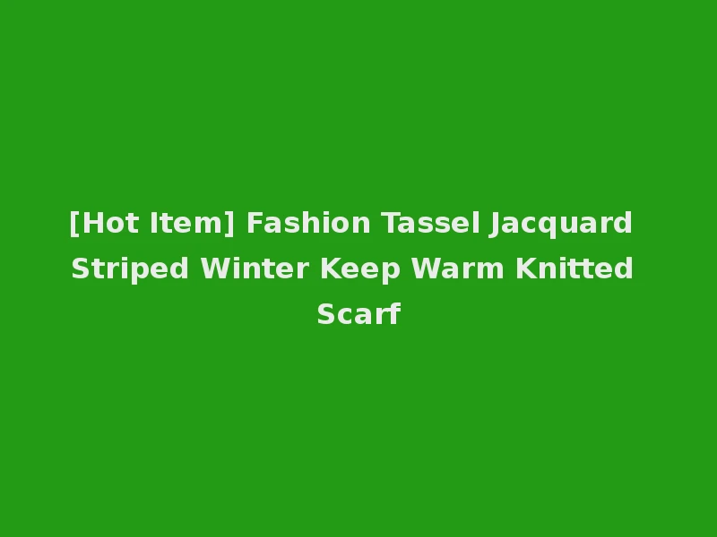 [Hot Item] Fashion Tassel Jacquard Striped Winter Keep Warm Knitted Scarf