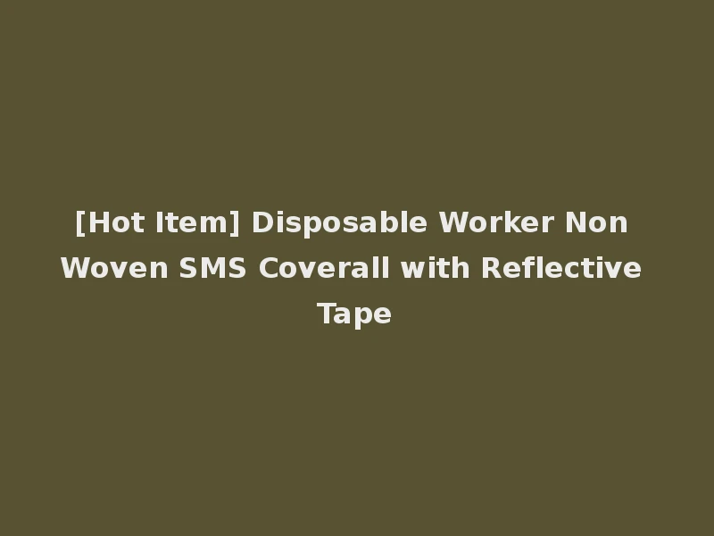 [Hot Item] Disposable Worker Non Woven SMS Coverall with Reflective Tape