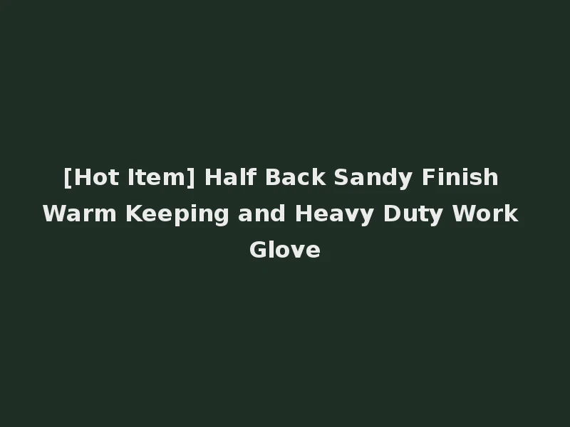 [Hot Item] Half Back Sandy Finish Warm Keeping and Heavy Duty Work Glove