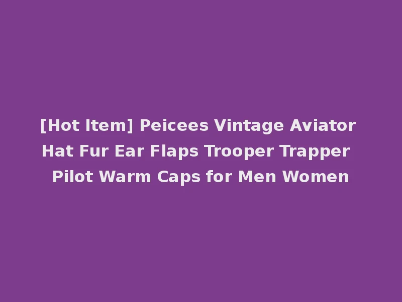 [Hot Item] Peicees Vintage Aviator Hat Fur Ear Flaps Trooper Trapper Pilot Warm Caps for Men Women