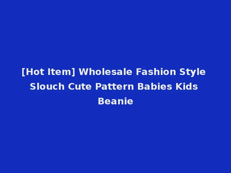 [Hot Item] Wholesale Fashion Style Slouch Cute Pattern Babies Kids Beanie