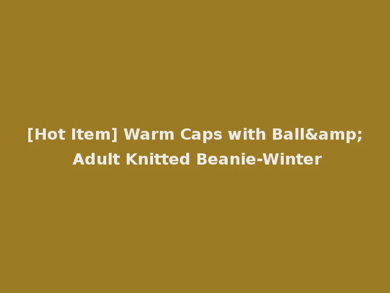 [Hot Item] Warm Caps with Ball& Adult Knitted Beanie-Winter