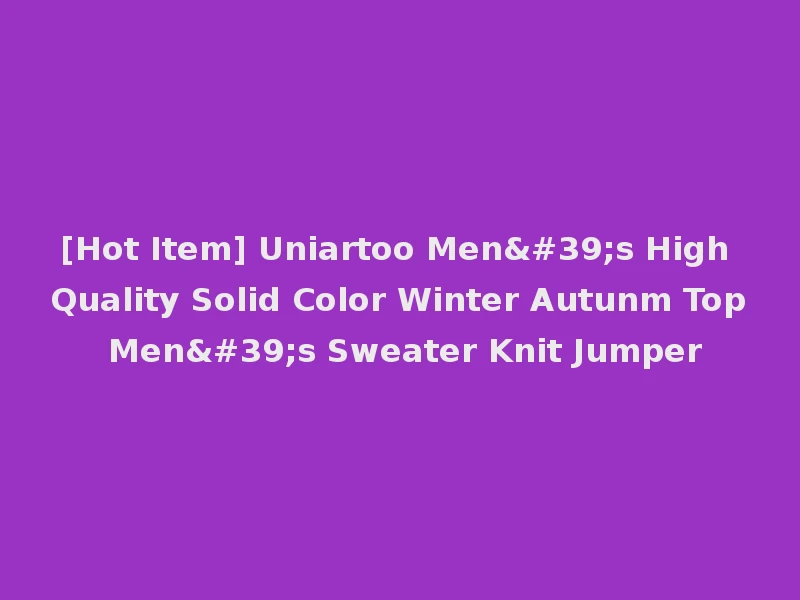 [Hot Item] Uniartoo Men's High Quality Solid Color Winter Autunm Top Men's Sweater Knit Jumper