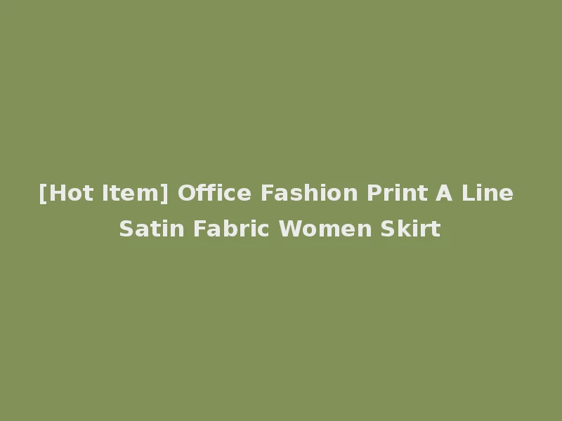 [Hot Item] Office Fashion Print A Line Satin Fabric Women Skirt