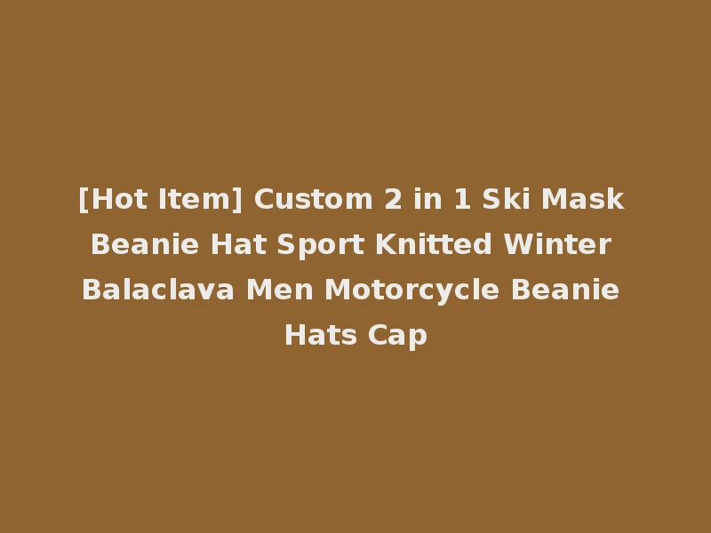 [Hot Item] Custom 2 in 1 Ski Mask Beanie Hat Sport Knitted Winter Balaclava Men Motorcycle Beanie Hats Cap