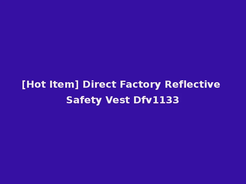 [Hot Item] Direct Factory Reflective Safety Vest Dfv1133