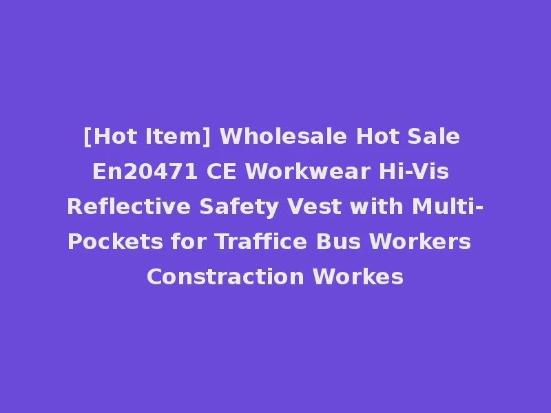[Hot Item] Wholesale Hot Sale En20471 CE Workwear Hi-Vis Reflective Safety Vest with Multi-Pockets for Traffice Bus Workers Constraction Workes