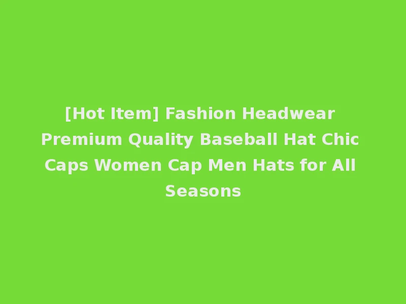 [Hot Item] Fashion Headwear Premium Quality Baseball Hat Chic Caps Women Cap Men Hats for All Seasons