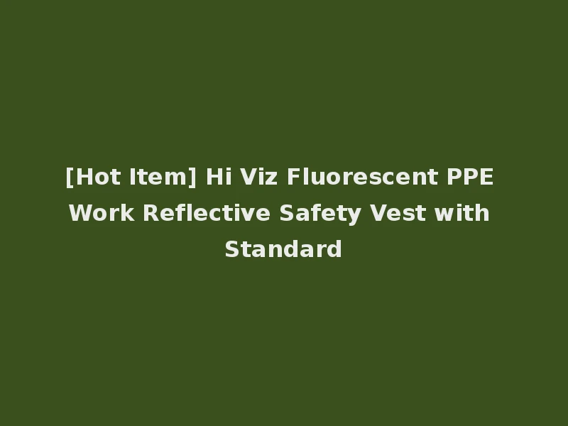 [Hot Item] Hi Viz Fluorescent PPE Work Reflective Safety Vest with Standard