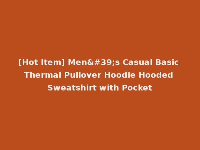 [Hot Item] Men's Casual Basic Thermal Pullover Hoodie Hooded Sweatshirt with Pocket