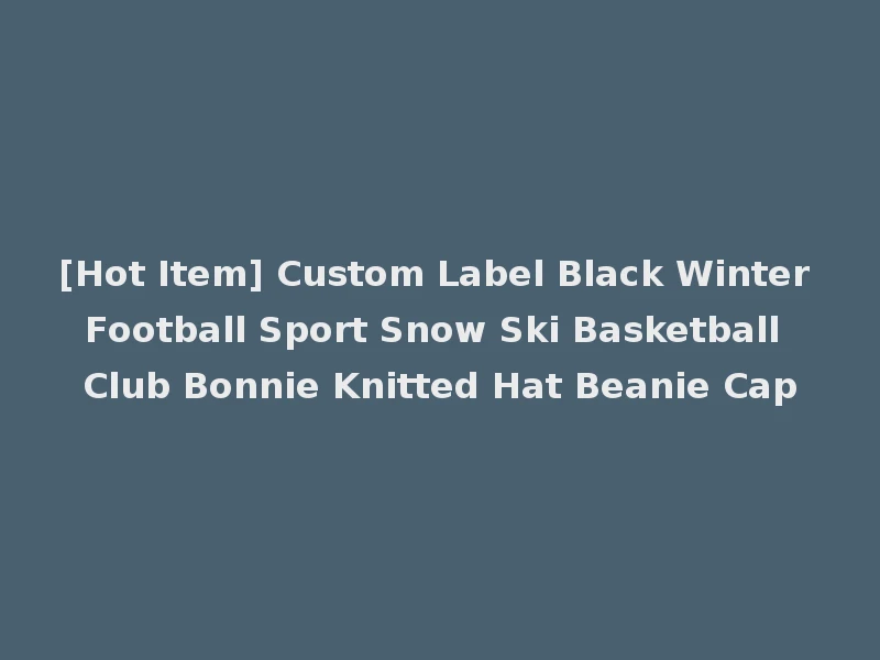 [Hot Item] Custom Label Black Winter Football Sport Snow Ski Basketball Club Bonnie Knitted Hat Beanie Cap