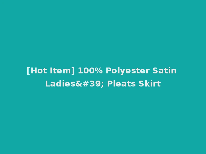 [Hot Item] 100% Polyester Satin Ladies' Pleats Skirt