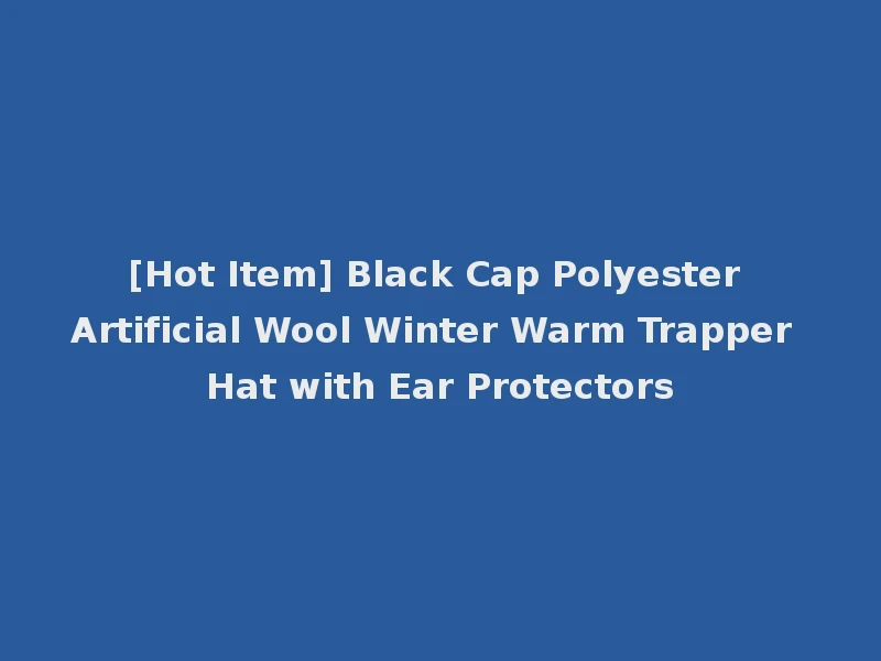 [Hot Item] Black Cap Polyester Artificial Wool Winter Warm Trapper Hat with Ear Protectors