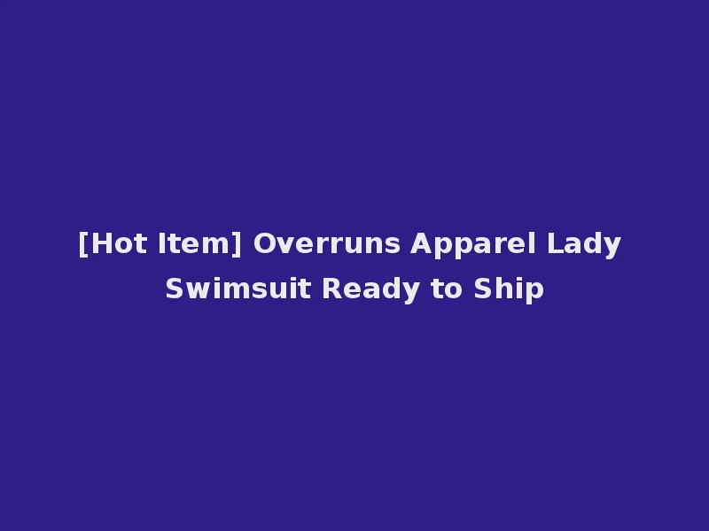[Hot Item] Overruns Apparel Lady Swimsuit Ready to Ship