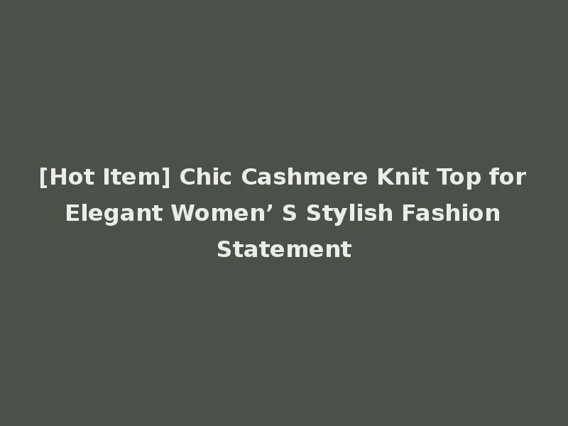 [Hot Item] Chic Cashmere Knit Top for Elegant Women’ S Stylish Fashion Statement