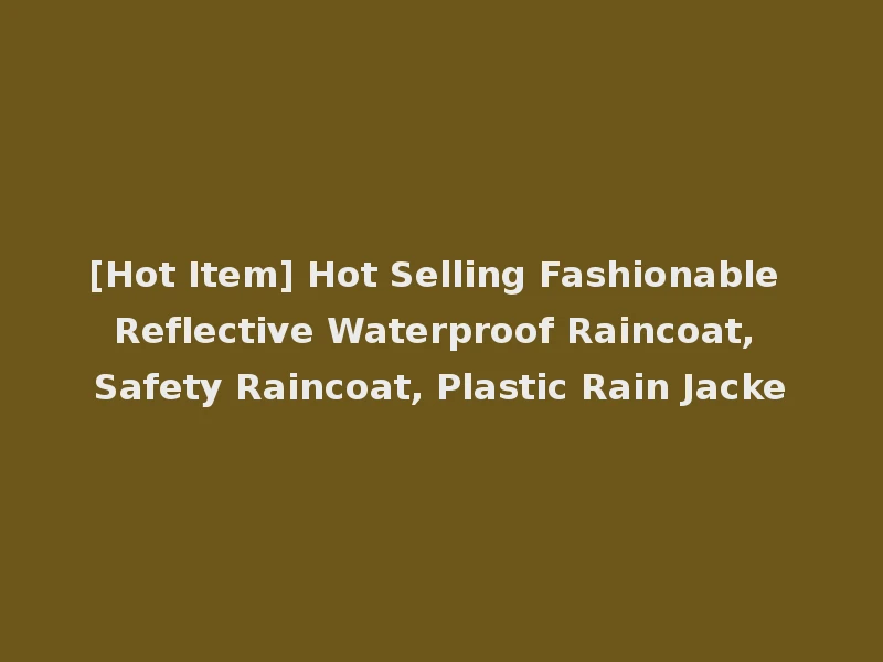 [Hot Item] Hot Selling Fashionable Reflective Waterproof Raincoat, Safety Raincoat, Plastic Rain Jacke