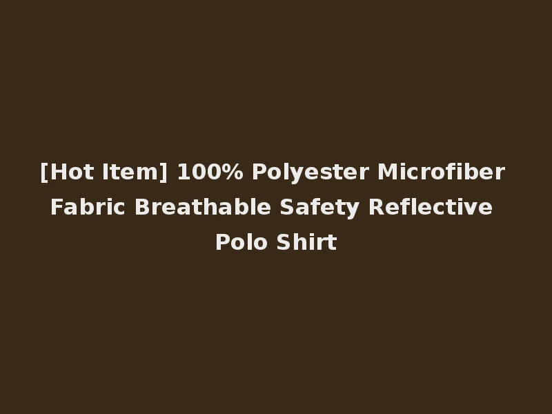 [Hot Item] 100% Polyester Microfiber Fabric Breathable Safety Reflective Polo Shirt