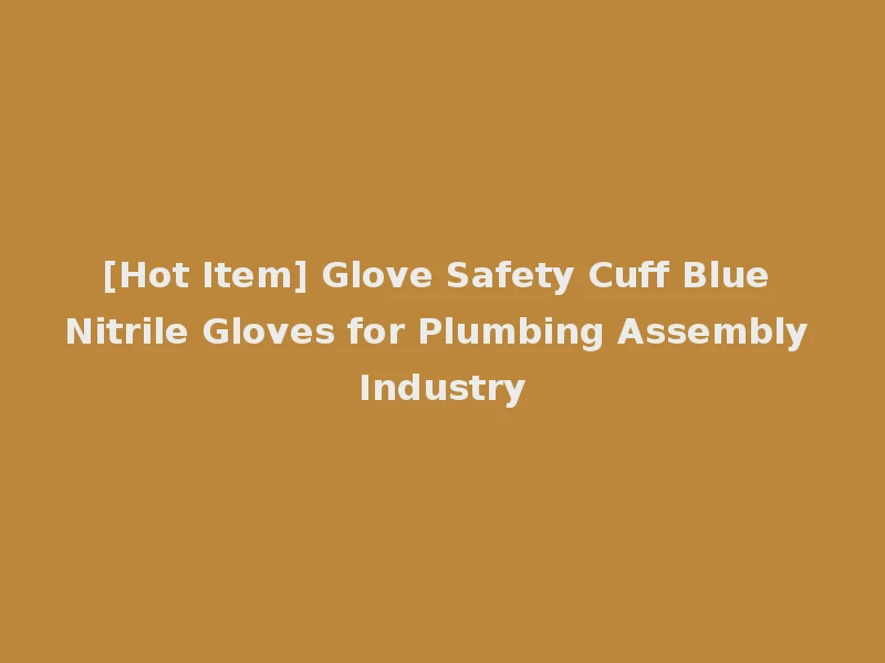 [Hot Item] Glove Safety Cuff Blue Nitrile Gloves for Plumbing Assembly Industry