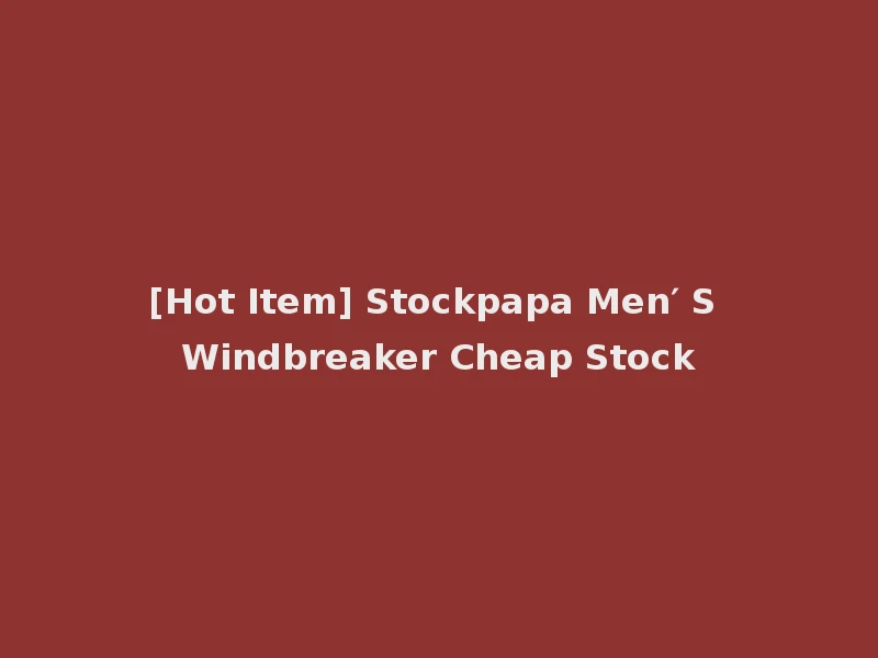 [Hot Item] Stockpapa Men′ S Windbreaker Cheap Stock