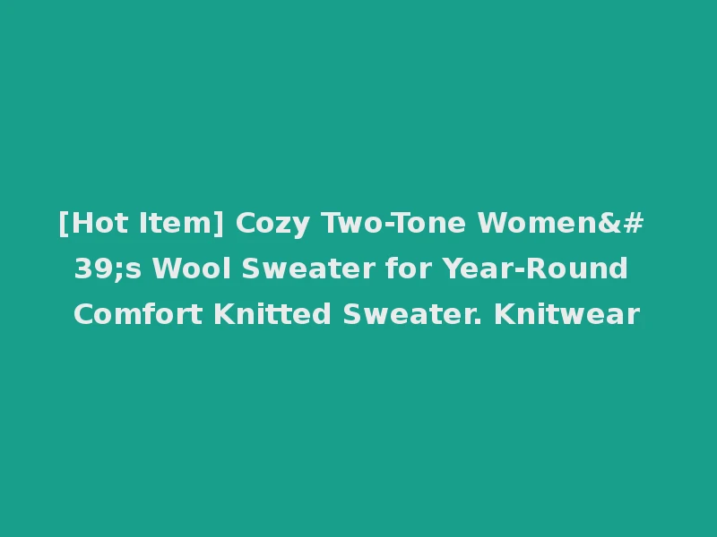[Hot Item] Cozy Two-Tone Women's Wool Sweater for Year-Round Comfort Knitted Sweater. Knitwear