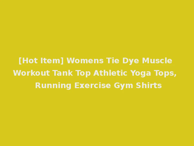 [Hot Item] Womens Tie Dye Muscle Workout Tank Top Athletic Yoga Tops, Running Exercise Gym Shirts