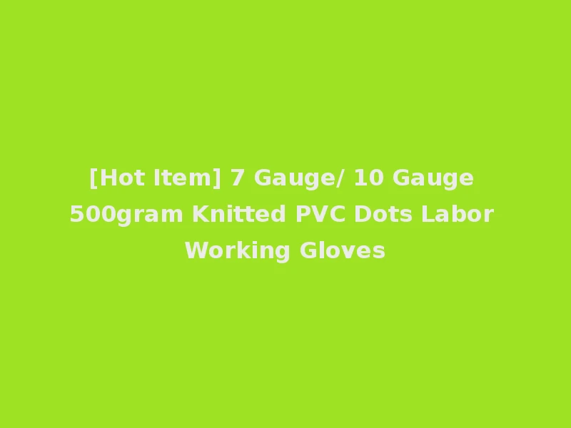 [Hot Item] 7 Gauge/ 10 Gauge 500gram Knitted PVC Dots Labor Working Gloves