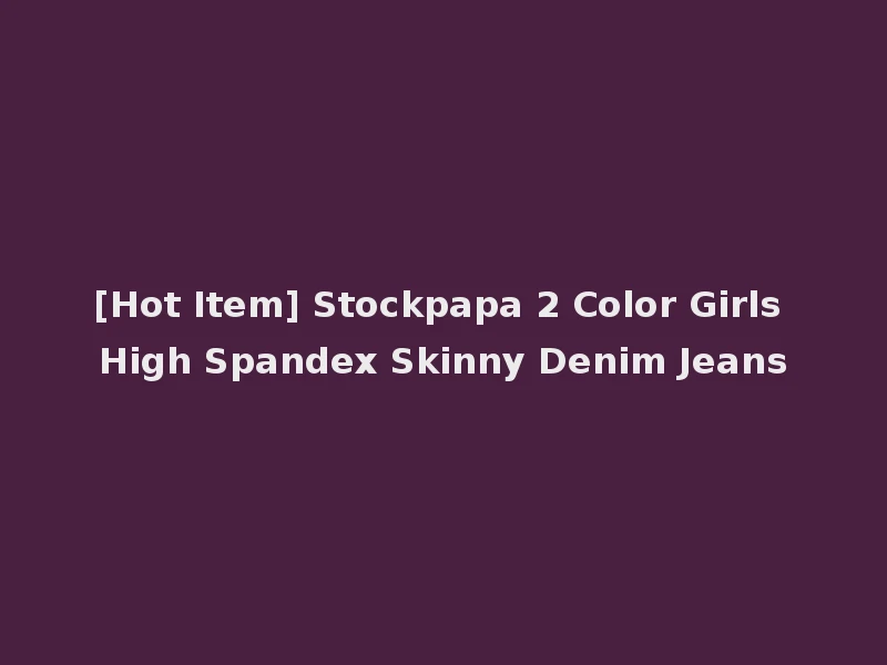 [Hot Item] Stockpapa 2 Color Girls High Spandex Skinny Denim Jeans