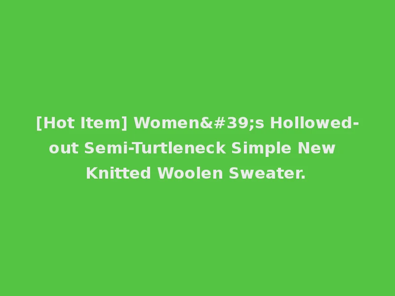 [Hot Item] Women's Hollowed-out Semi-Turtleneck Simple New Knitted Woolen Sweater.