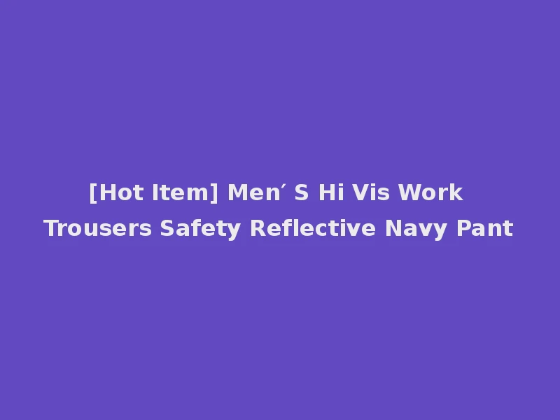 [Hot Item] Men′ S Hi Vis Work Trousers Safety Reflective Navy Pant