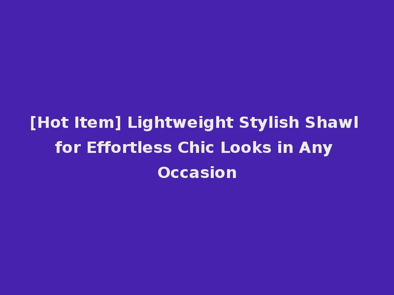 [Hot Item] Lightweight Stylish Shawl for Effortless Chic Looks in Any Occasion