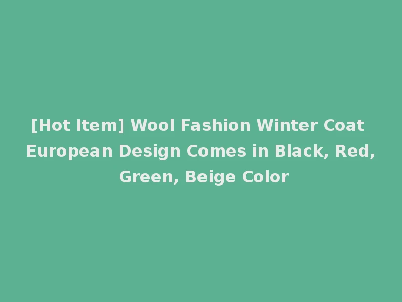 [Hot Item] Wool Fashion Winter Coat European Design Comes in Black, Red, Green, Beige Color