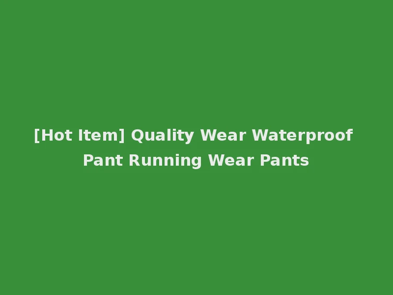 [Hot Item] Quality Wear Waterproof Pant Running Wear Pants