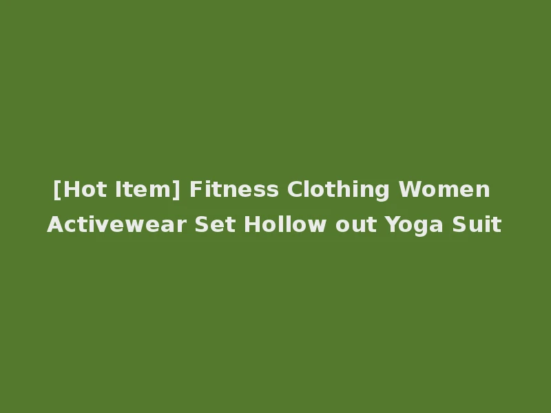 [Hot Item] Fitness Clothing Women Activewear Set Hollow out Yoga Suit