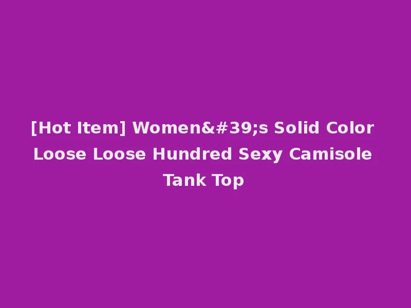 [Hot Item] Women's Solid Color Loose Loose Hundred Sexy Camisole Tank Top