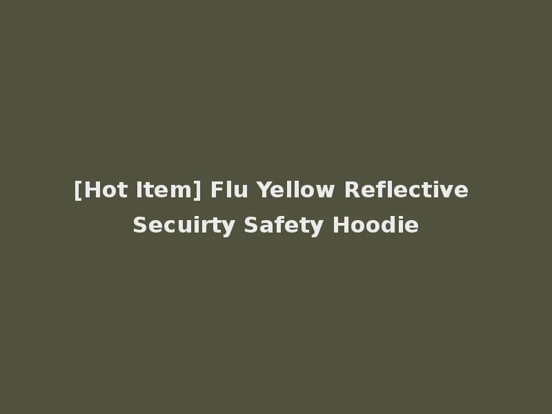 [Hot Item] Flu Yellow Reflective Secuirty Safety Hoodie
