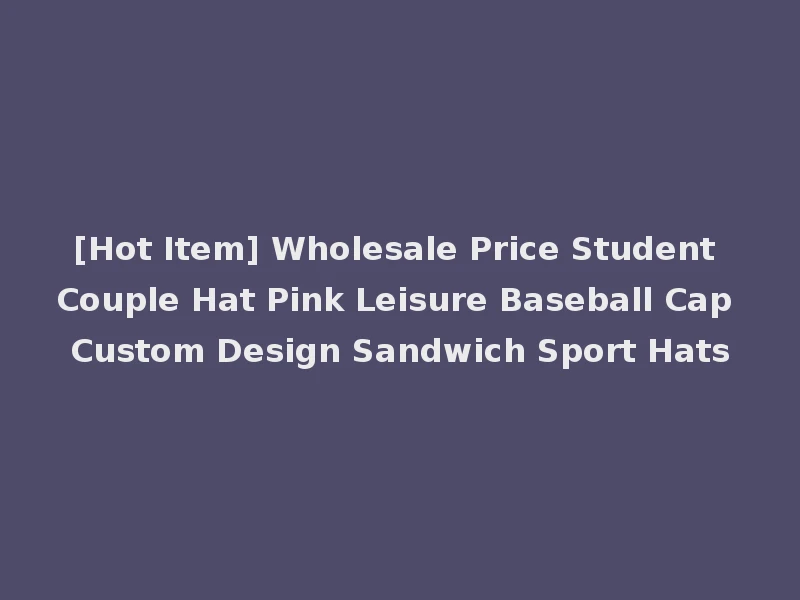 [Hot Item] Wholesale Price Student Couple Hat Pink Leisure Baseball Cap Custom Design Sandwich Sport Hats