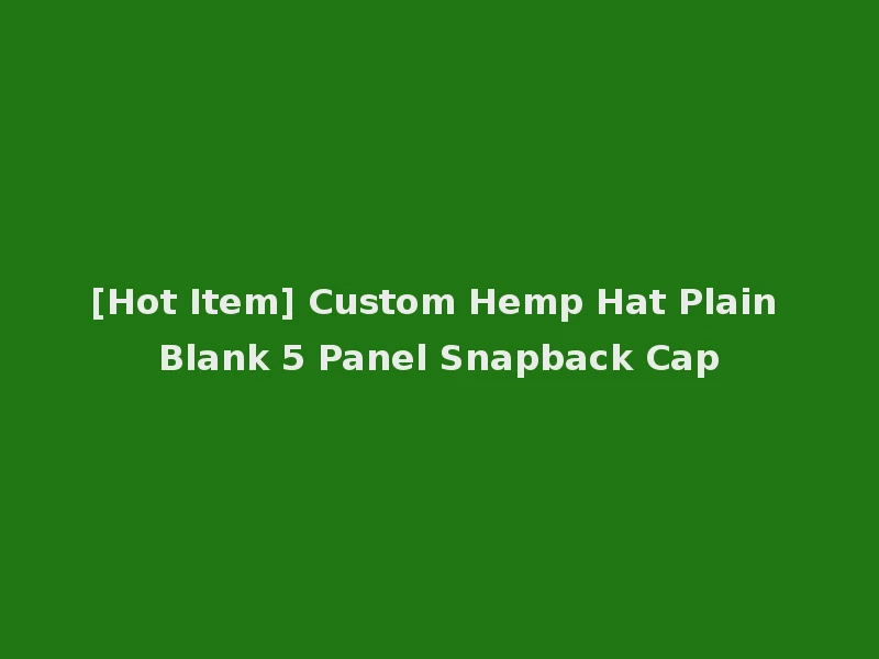 [Hot Item] Custom Hemp Hat Plain Blank 5 Panel Snapback Cap