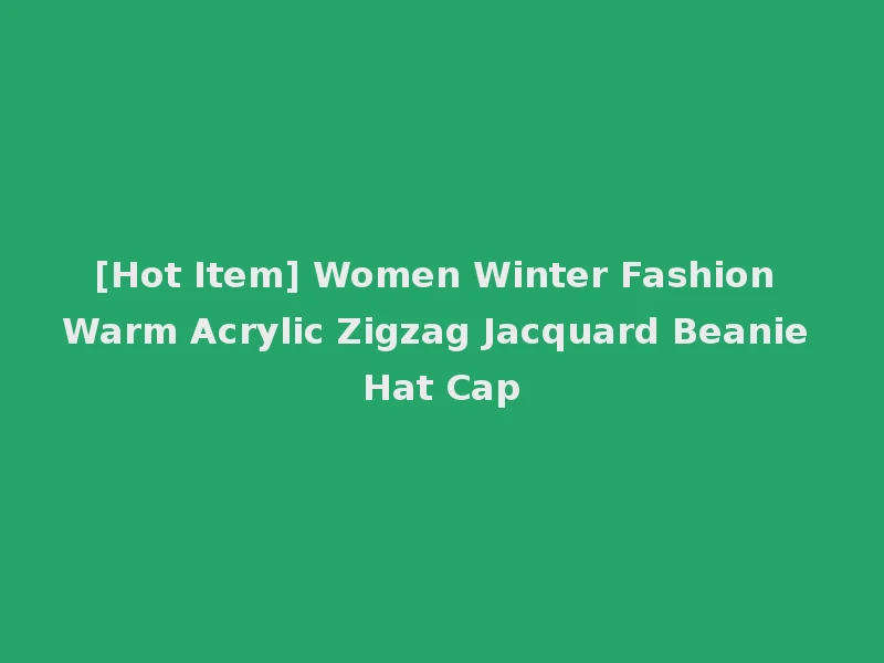 [Hot Item] Women Winter Fashion Warm Acrylic Zigzag Jacquard Beanie Hat Cap