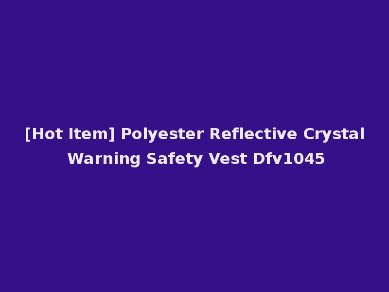 [Hot Item] Polyester Reflective Crystal Warning Safety Vest Dfv1045