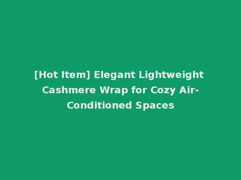 [Hot Item] Elegant Lightweight Cashmere Wrap for Cozy Air-Conditioned Spaces