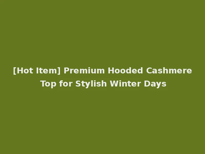 [Hot Item] Premium Hooded Cashmere Top for Stylish Winter Days
