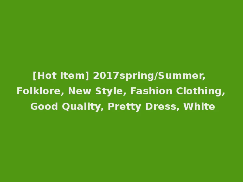 [Hot Item] 2017spring/Summer, Folklore, New Style, Fashion Clothing, Good Quality, Pretty Dress, White