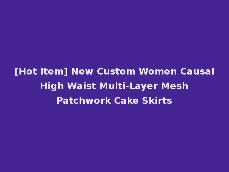 [Hot Item] New Custom Women Causal High Waist Multi-Layer Mesh Patchwork Cake Skirts