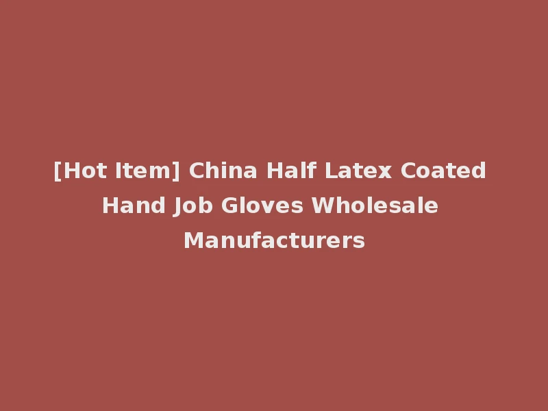 [Hot Item] China Half Latex Coated Hand Job Gloves Wholesale Manufacturers